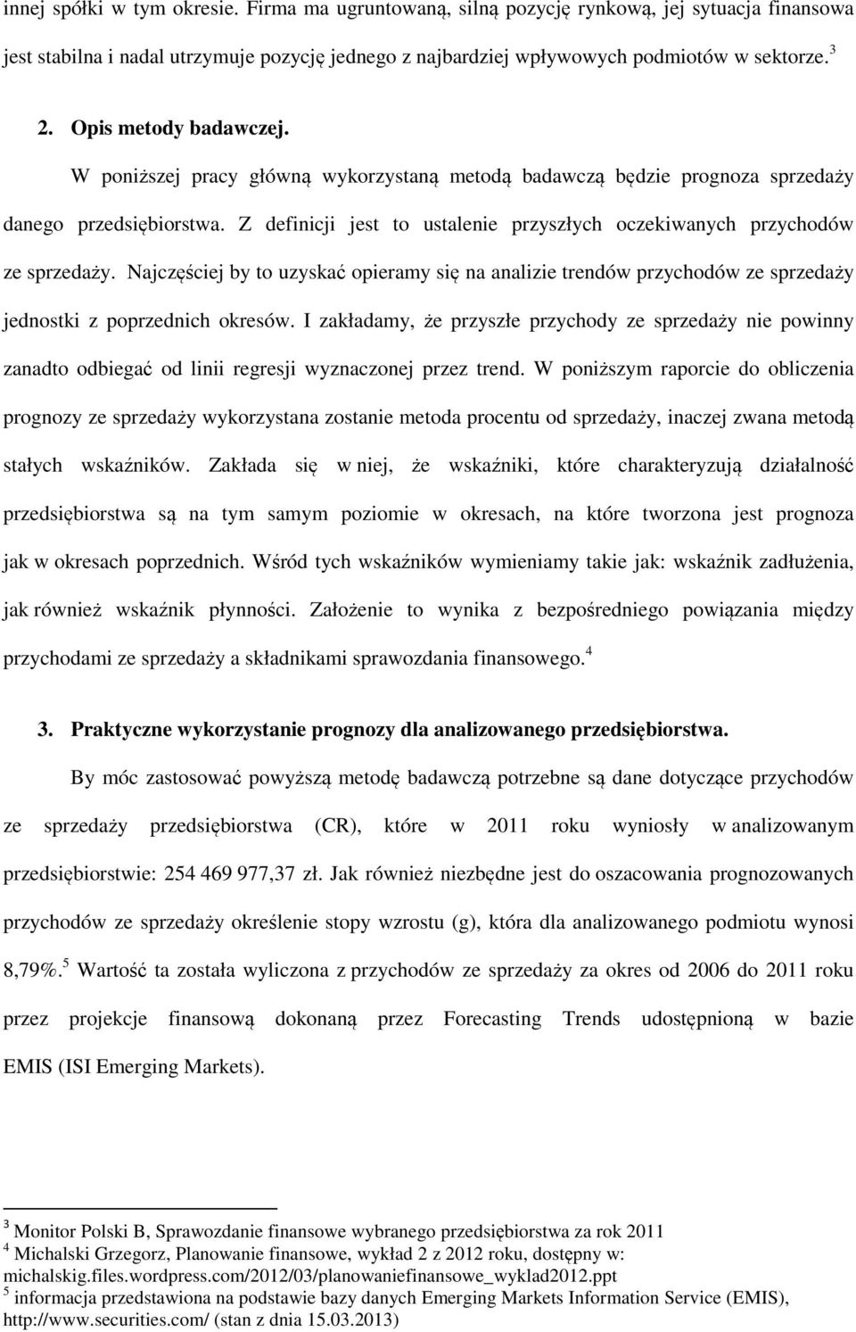 Z definicji jest to ustalenie przyszłych oczekiwanych przychodów ze sprzedaży. Najczęściej by to uzyskać opieramy się na analizie trendów przychodów ze sprzedaży jednostki z poprzednich okresów.