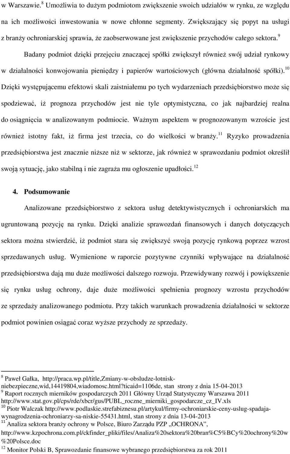 9 Badany podmiot dzięki przejęciu znaczącej spółki zwiększył również swój udział rynkowy w działalności konwojowania pieniędzy i papierów wartościowych (główna działalność spółki).