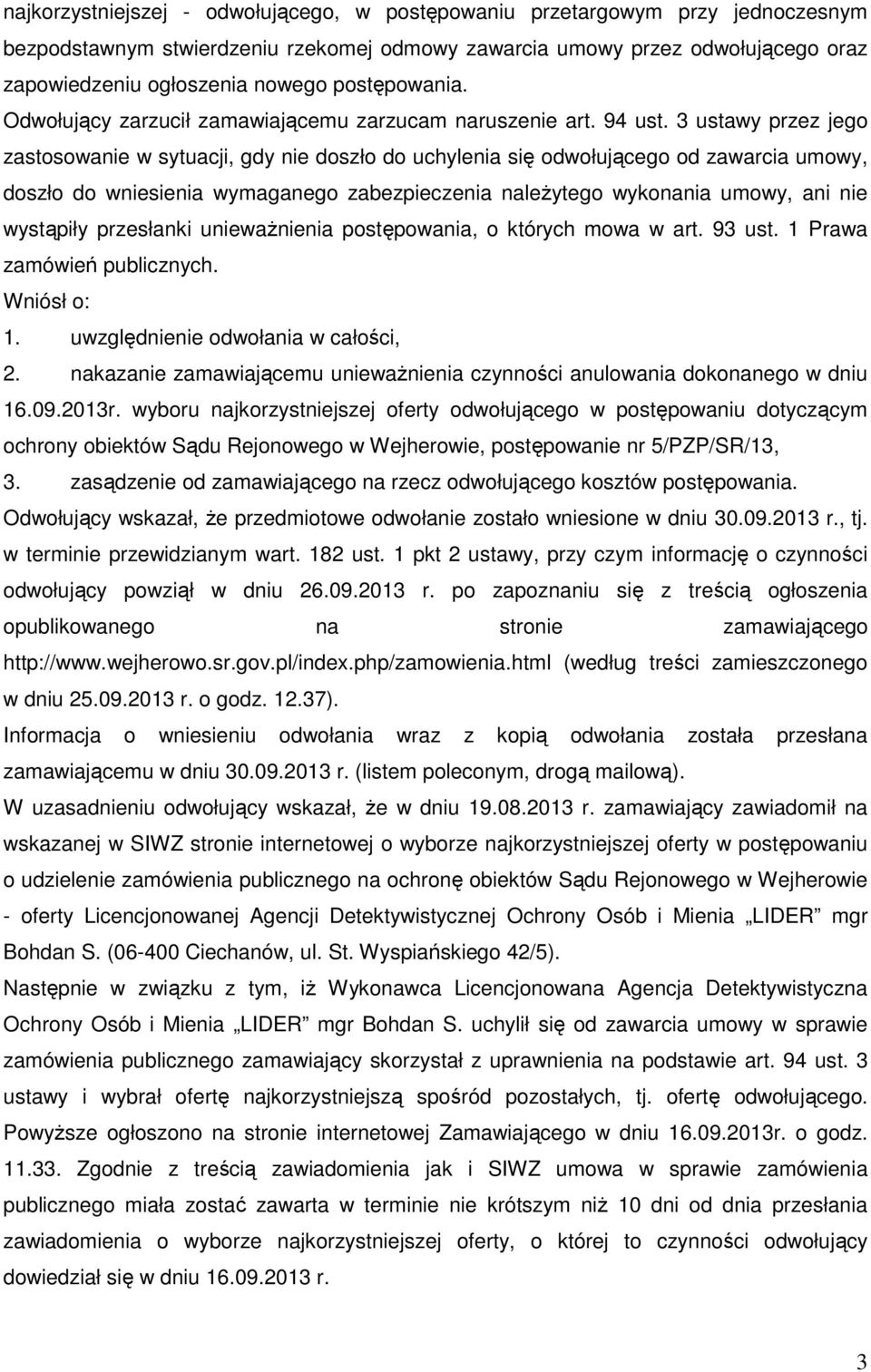 3 ustawy przez jego zastosowanie w sytuacji, gdy nie doszło do uchylenia się odwołującego od zawarcia umowy, doszło do wniesienia wymaganego zabezpieczenia należytego wykonania umowy, ani nie