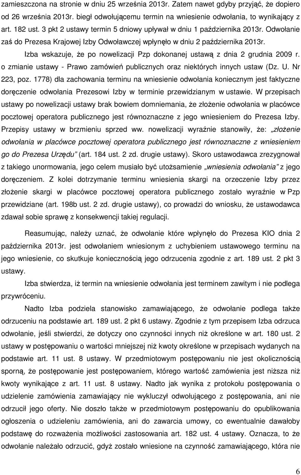 Izba wskazuje, że po nowelizacji Pzp dokonanej ustawą z dnia 2 grudnia 2009 r. o zmianie ustawy - Prawo zamówień publicznych oraz niektórych innych ustaw (Dz. U. Nr 223, poz.