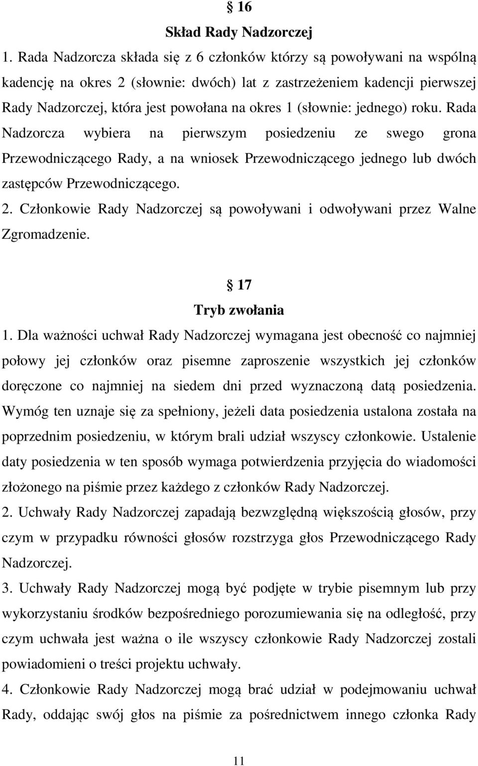 (słownie: jednego) roku. Rada Nadzorcza wybiera na pierwszym posiedzeniu ze swego grona Przewodniczącego Rady, a na wniosek Przewodniczącego jednego lub dwóch zastępców Przewodniczącego. 2.