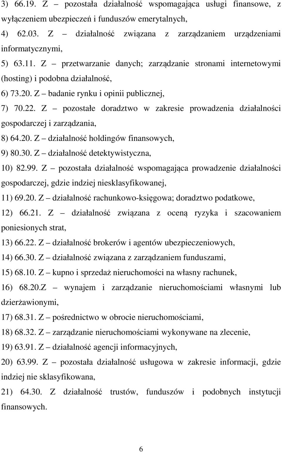 Z badanie rynku i opinii publicznej, 7) 70.22. Z pozostałe doradztwo w zakresie prowadzenia działalności gospodarczej i zarządzania, 8) 64.20. Z działalność holdingów finansowych, 9) 80.30.