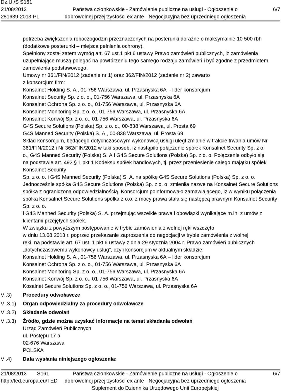 1 pkt 6 ustawy Prawo zamówień publicznych, iż zamówienia uzupełniające muszą polegać na powtórzeniu tego samego rodzaju zamówień i być zgodne z przedmiotem zamówienia podstawowego.