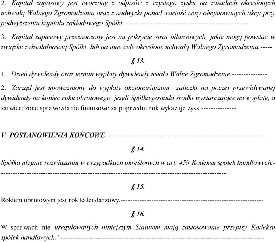 Kapitał zapasowy przeznaczony jest na pokrycie strat bilansowych, jakie mogą powstać w związku z działalnością Spółki, lub na inne cele określone uchwałą Walnego Zgromadzenia.----- 13