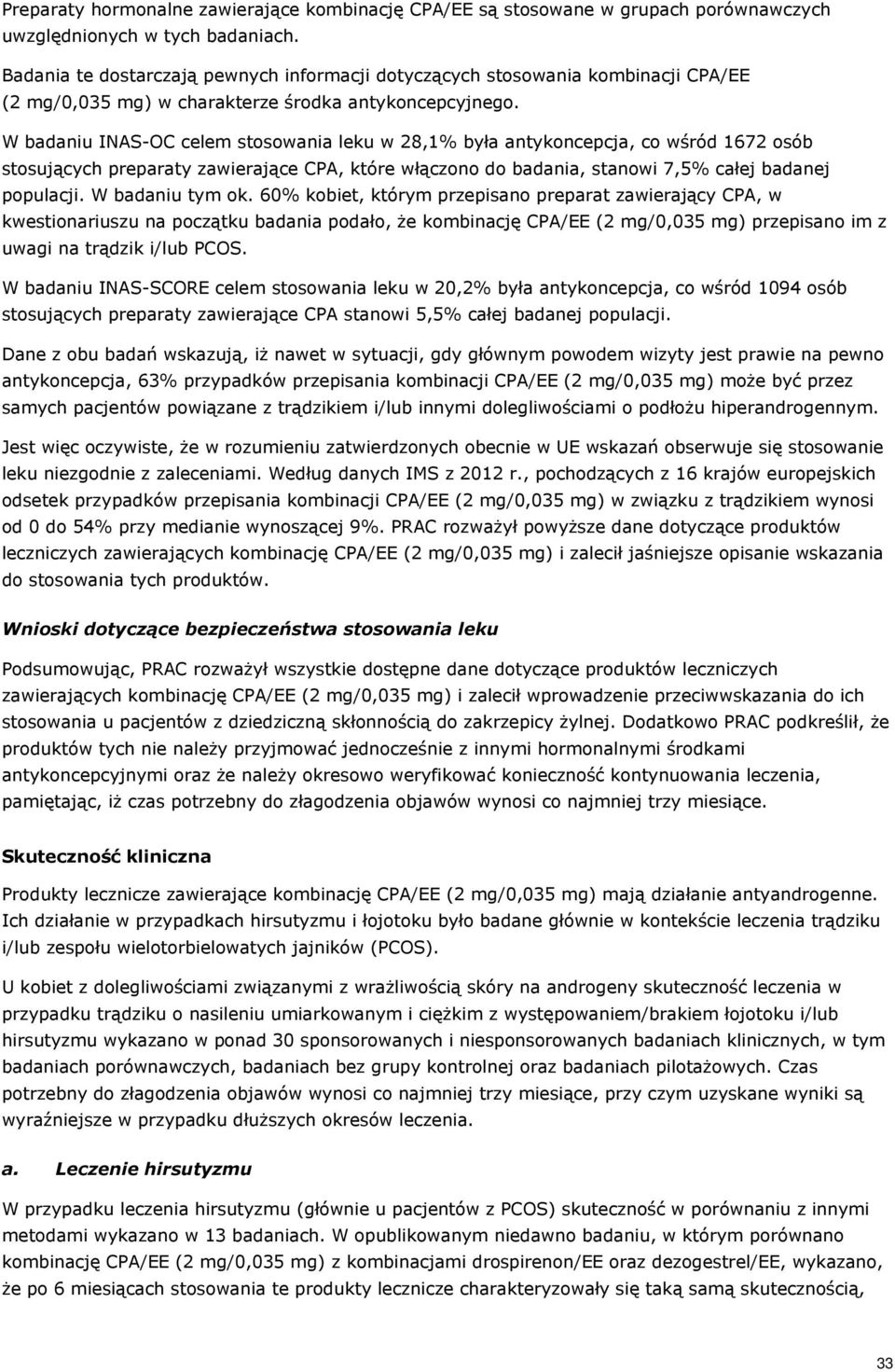 W badaniu INAS-OC celem stosowania leku w 28,1% była antykoncepcja, co wśród 1672 osób stosujących preparaty zawierające CPA, które włączono do badania, stanowi 7,5% całej badanej populacji.