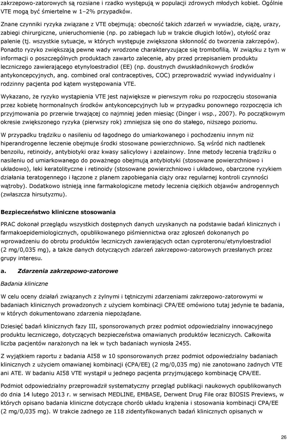 po zabiegach lub w trakcie długich lotów), otyłość oraz palenie (tj. wszystkie sytuacje, w których występuje zwiększona skłonność do tworzenia zakrzepów).