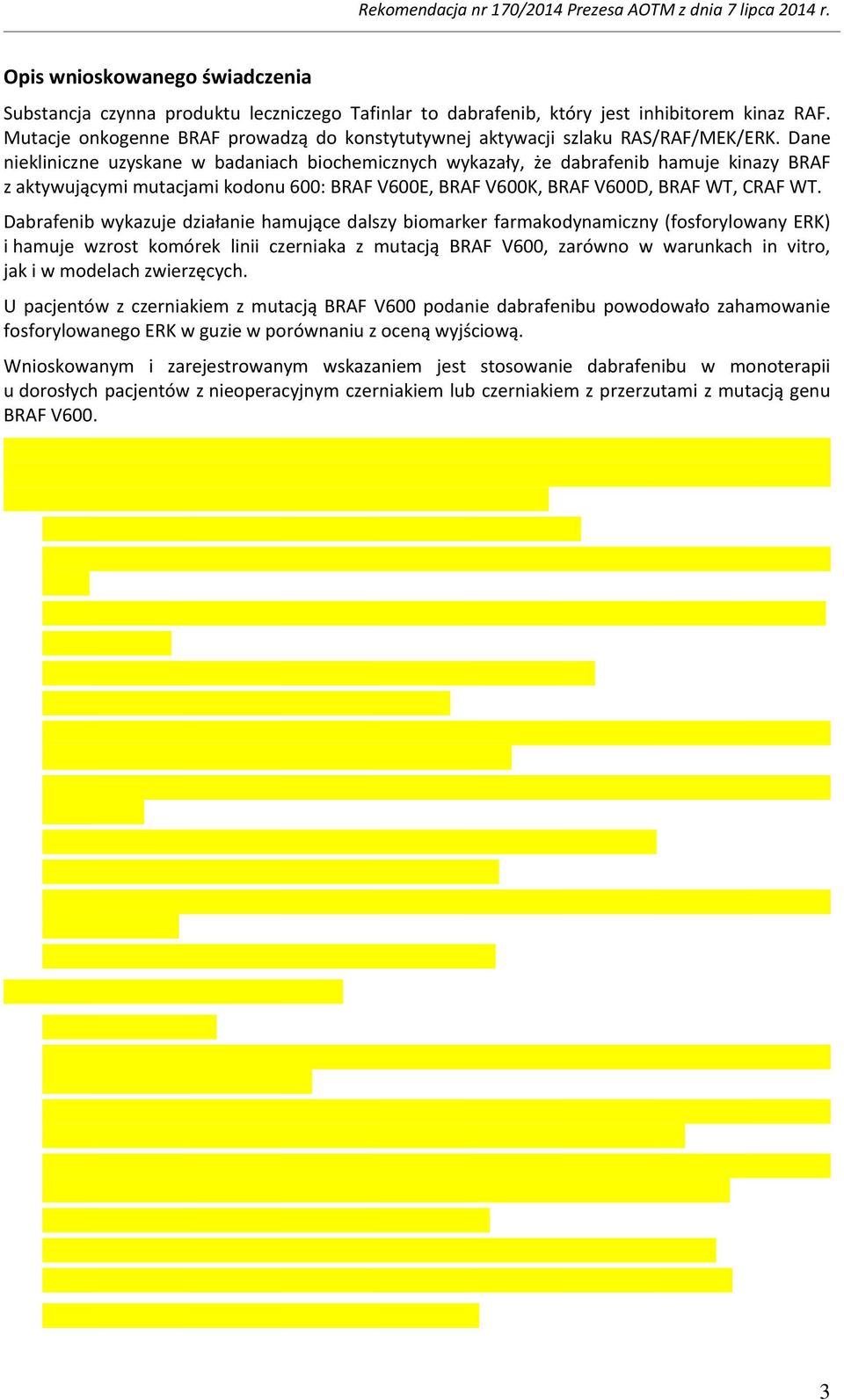 Dane niekliniczne uzyskane w badaniach biochemicznych wykazały, że dabrafenib hamuje kinazy BRAF z aktywującymi mutacjami kodonu 600: BRAF V600E, BRAF V600K, BRAF V600D, BRAF WT, CRAF WT.