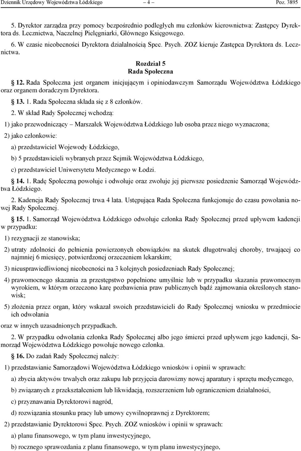 Rada Społeczna jest organem inicjującym i opiniodawczym Samorządu Województwa Łódzkiego oraz organem doradczym Dyrektora. 13. 1. Rada Społeczna składa się z 8 członków. 2.