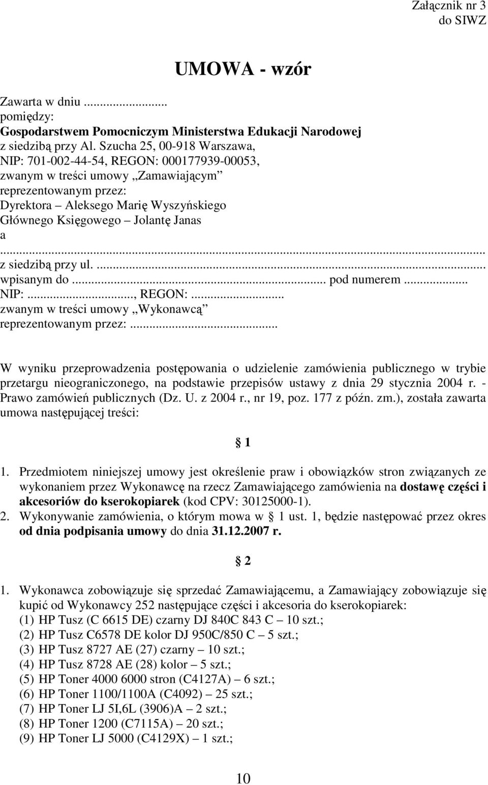 Janas a... z siedzibą przy ul.... wpisanym do... pod numerem... NIP:..., REGON:... zwanym w treści umowy Wykonawcą reprezentowanym przez:.