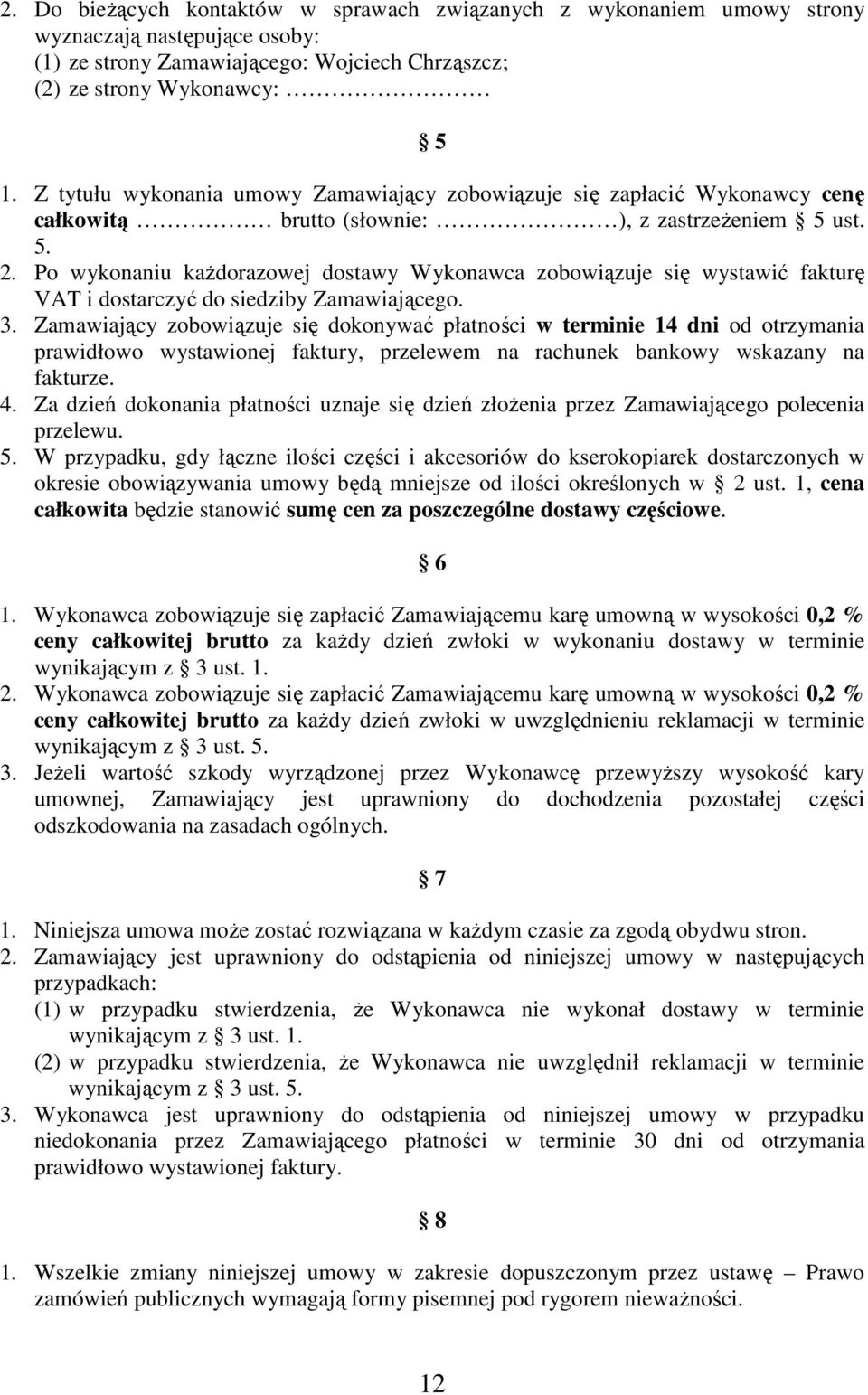 Po wykonaniu kaŝdorazowej dostawy Wykonawca zobowiązuje się wystawić fakturę VAT i dostarczyć do siedziby Zamawiającego. 3.