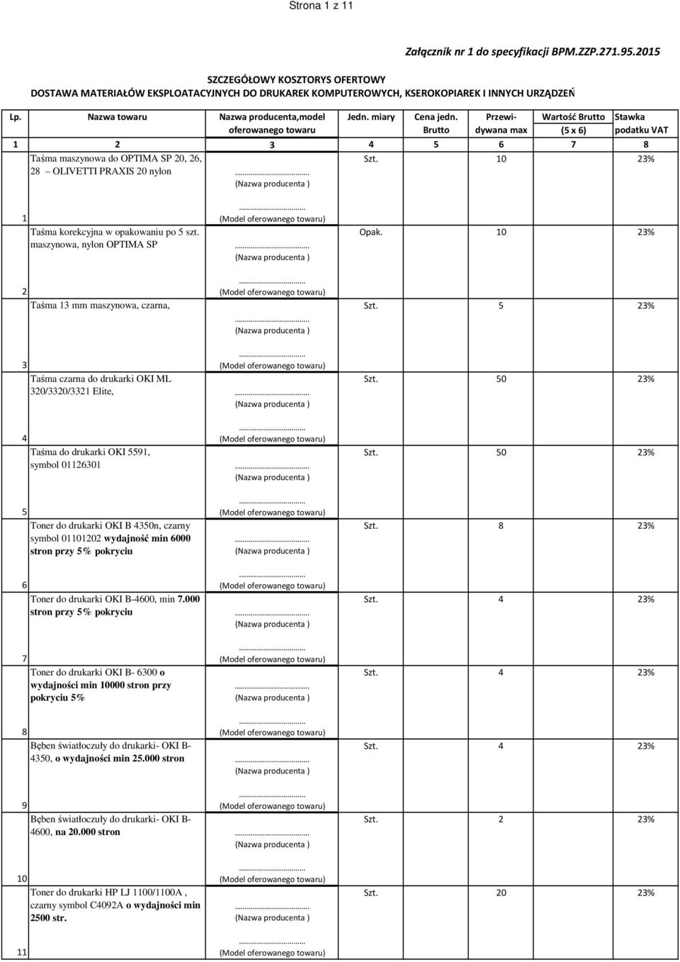 Brutto Przewidywana max Wartość Brutto (5 x 6) Stawka podatku VAT 1 2 3 4 5 6 7 8 Taśma maszynowa do OPTIMA SP 20, 26, Szt. 10 23% 28 OLIVETTI PRAXIS 20 nylon.