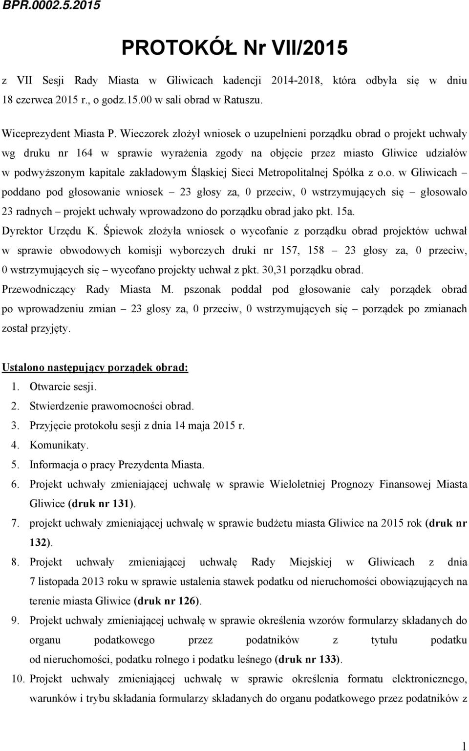 Sieci Metropolitalnej Spółka z o.o. w Gliwicach poddano pod głosowanie wniosek 23 głosy za, 0 przeciw, 0 wstrzymujących się głosowało 23 radnych projekt uchwały wprowadzono do porządku obrad jako pkt.