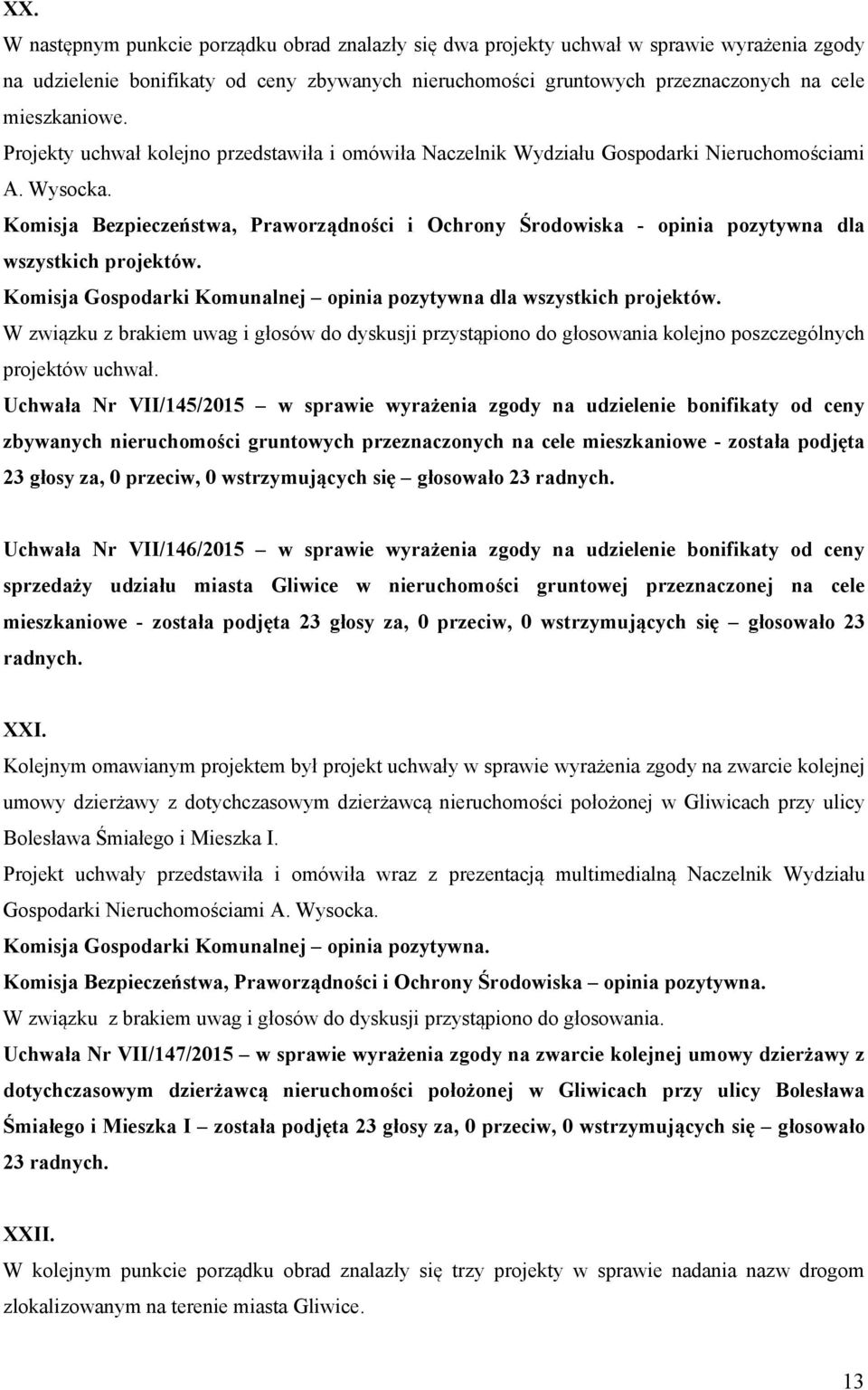 Komisja Bezpieczeństwa, Praworządności i Ochrony Środowiska - opinia pozytywna dla wszystkich projektów. Komisja Gospodarki Komunalnej opinia pozytywna dla wszystkich projektów.