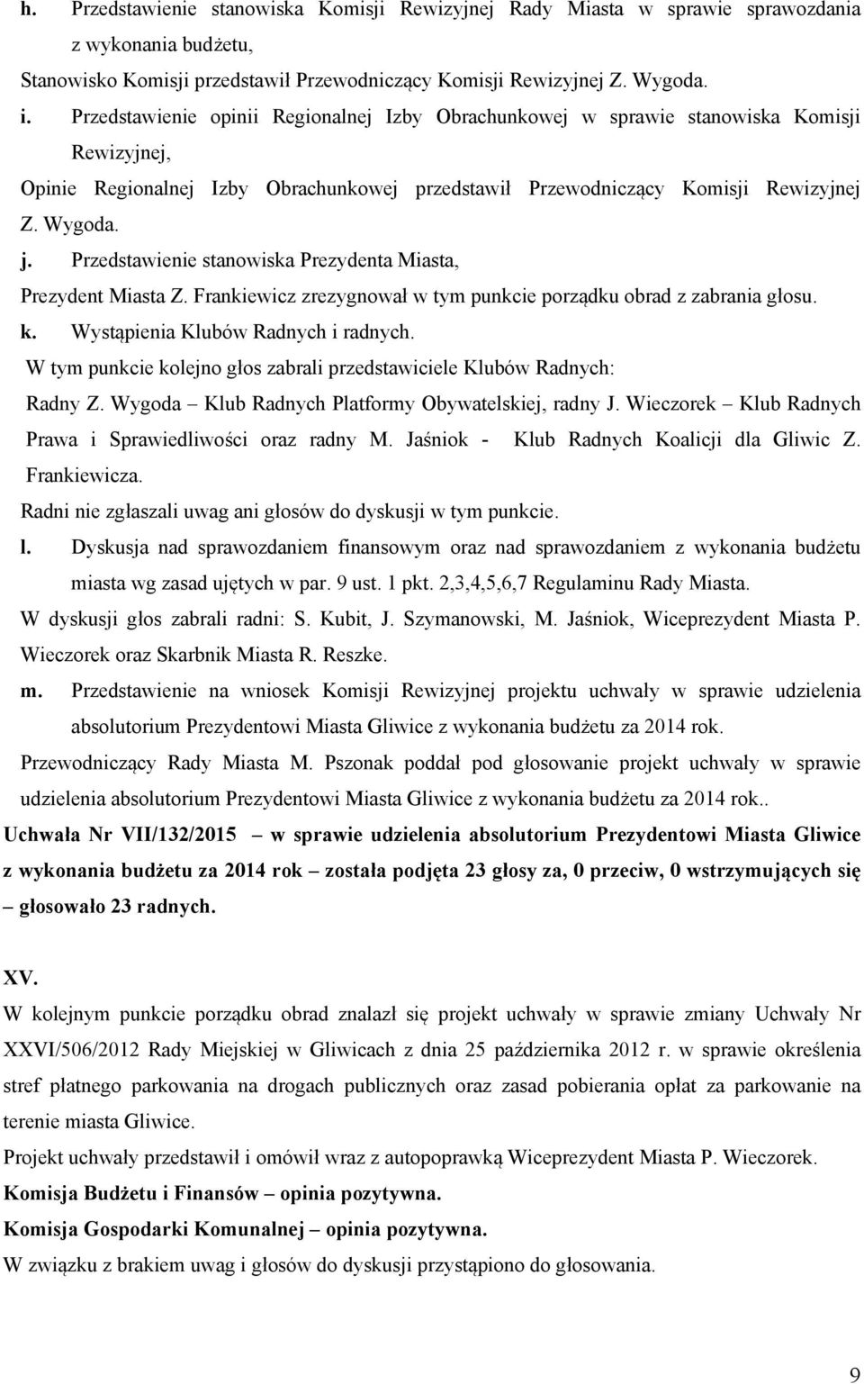 Przedstawienie stanowiska Prezydenta Miasta, Prezydent Miasta Z. Frankiewicz zrezygnował w tym punkcie porządku obrad z zabrania głosu. k. Wystąpienia Klubów Radnych i radnych.