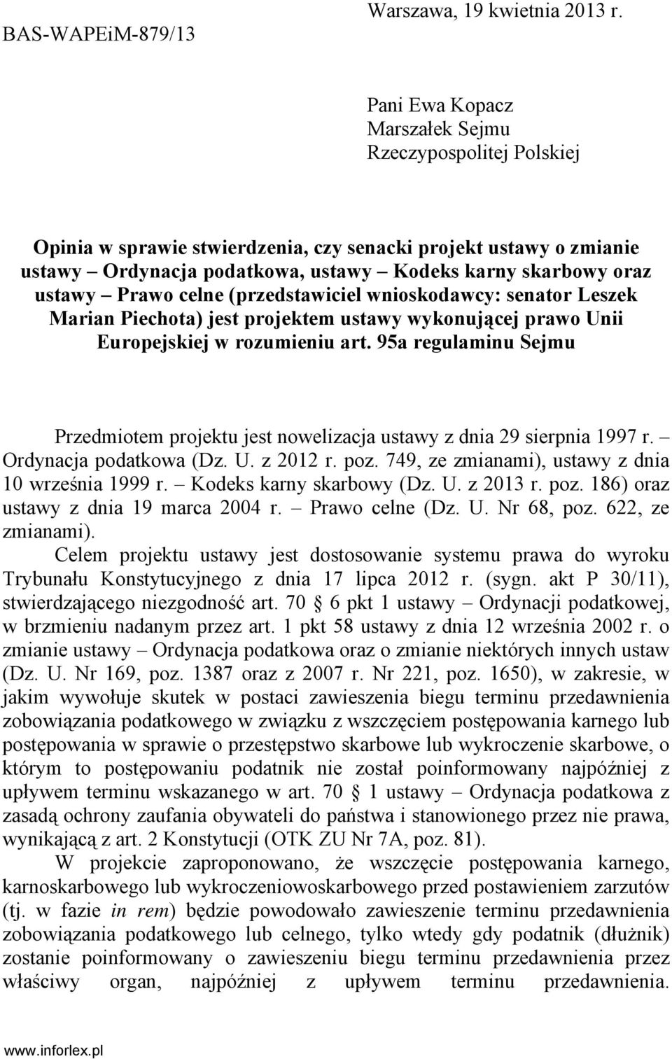 Prawo celne (przedstawiciel wnioskodawcy: senator Leszek Marian Piechota) jest projektem ustawy wykonującej prawo Unii Europejskiej w rozumieniu art.