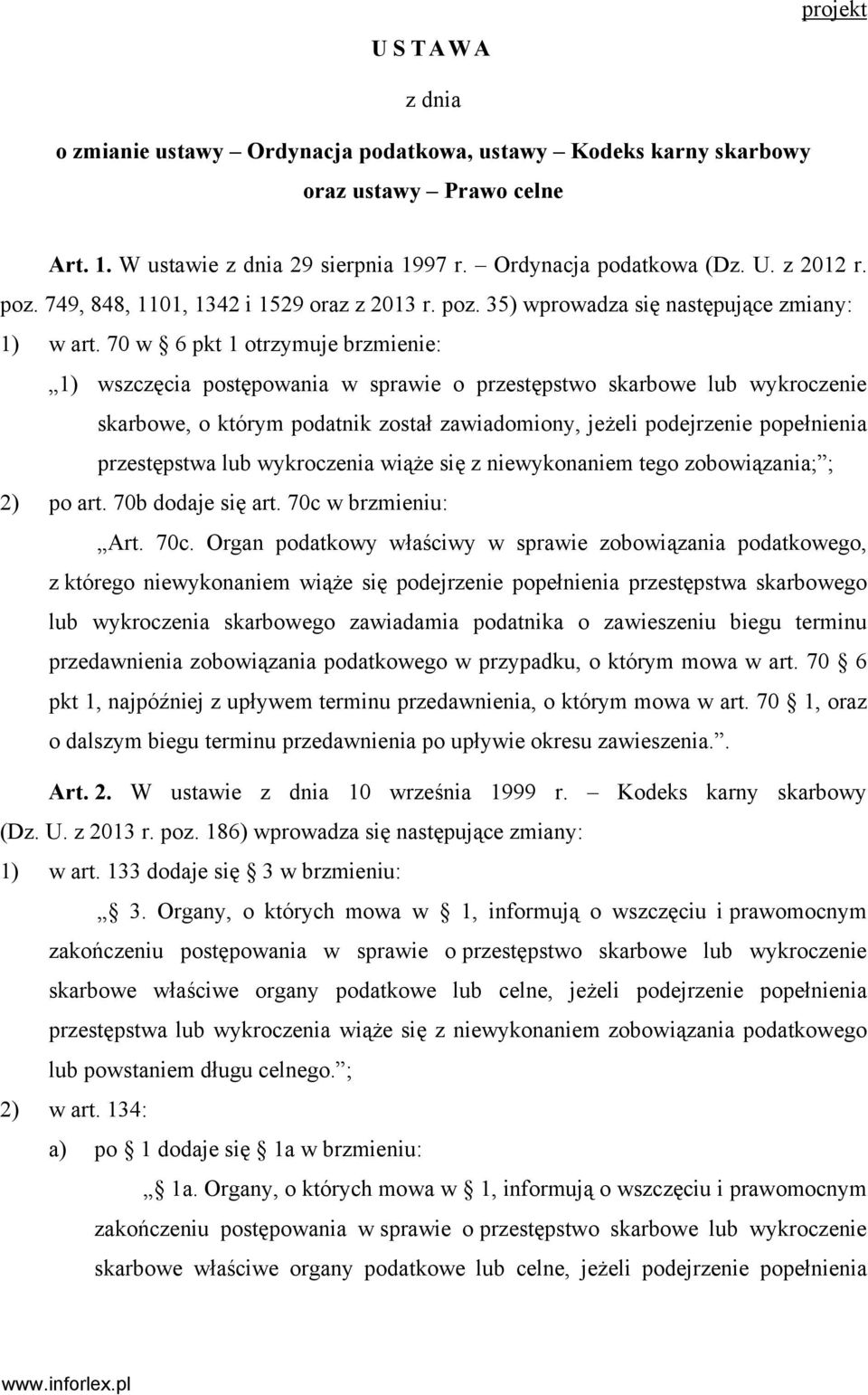 70 w 6 pkt 1 otrzymuje brzmienie: 1) wszczęcia postępowania w sprawie o przestępstwo skarbowe lub wykroczenie skarbowe, o którym podatnik został zawiadomiony, jeżeli podejrzenie popełnienia