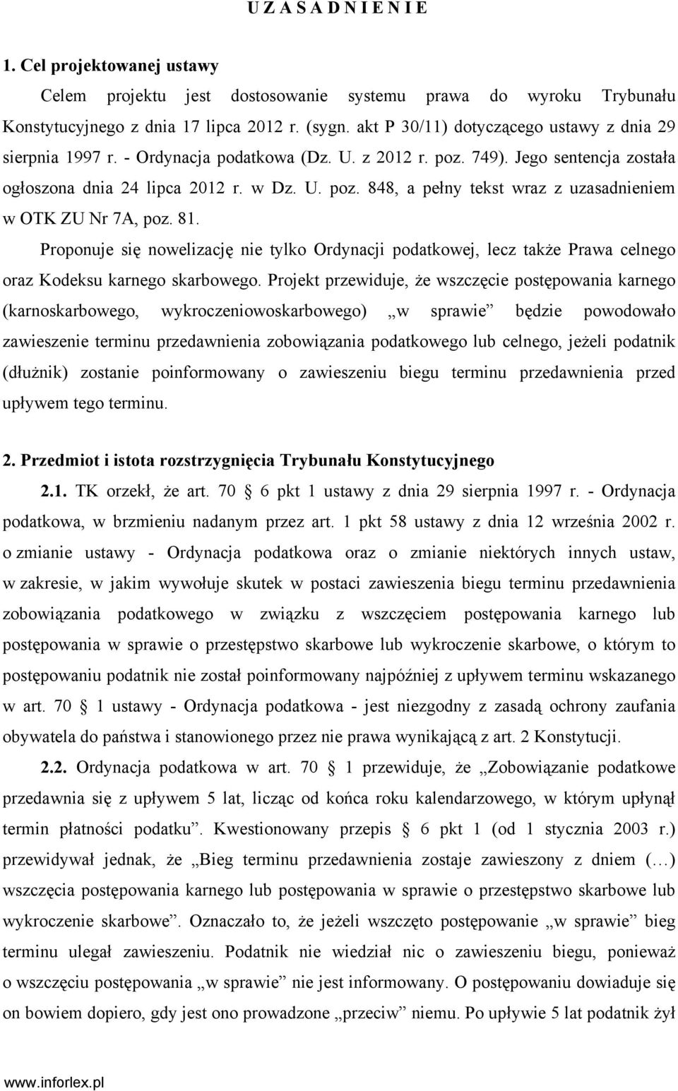 81. Proponuje się nowelizację nie tylko Ordynacji podatkowej, lecz także Prawa celnego oraz Kodeksu karnego skarbowego.