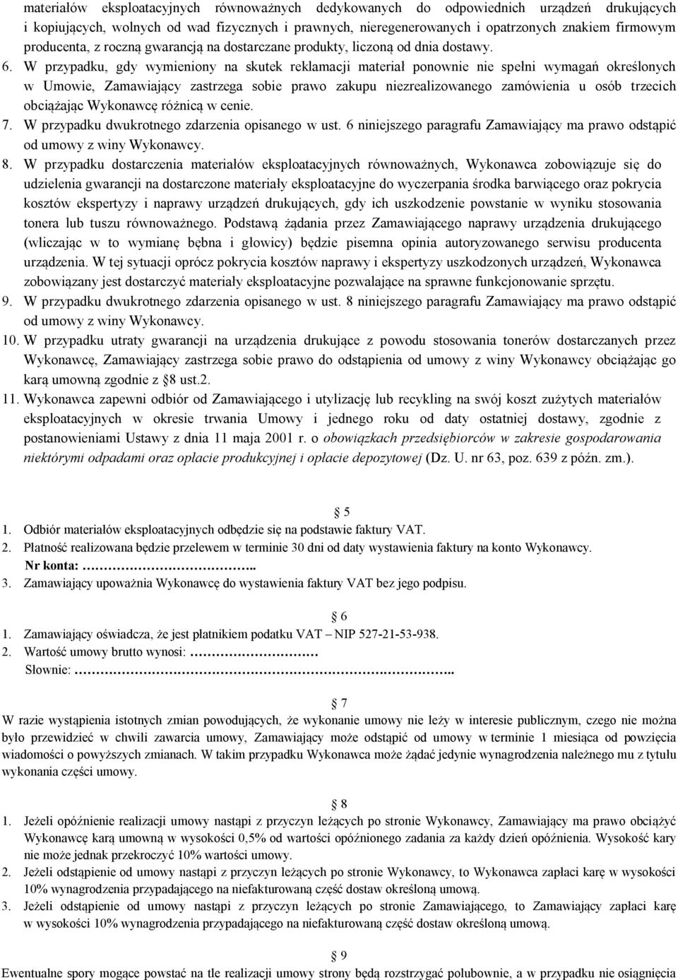 W przypadku, gdy wymieniony na skutek reklamacji materiał ponownie nie spełni wymagań określonych w Umowie, Zamawiający zastrzega sobie prawo zakupu niezrealizowanego zamówienia u osób trzecich