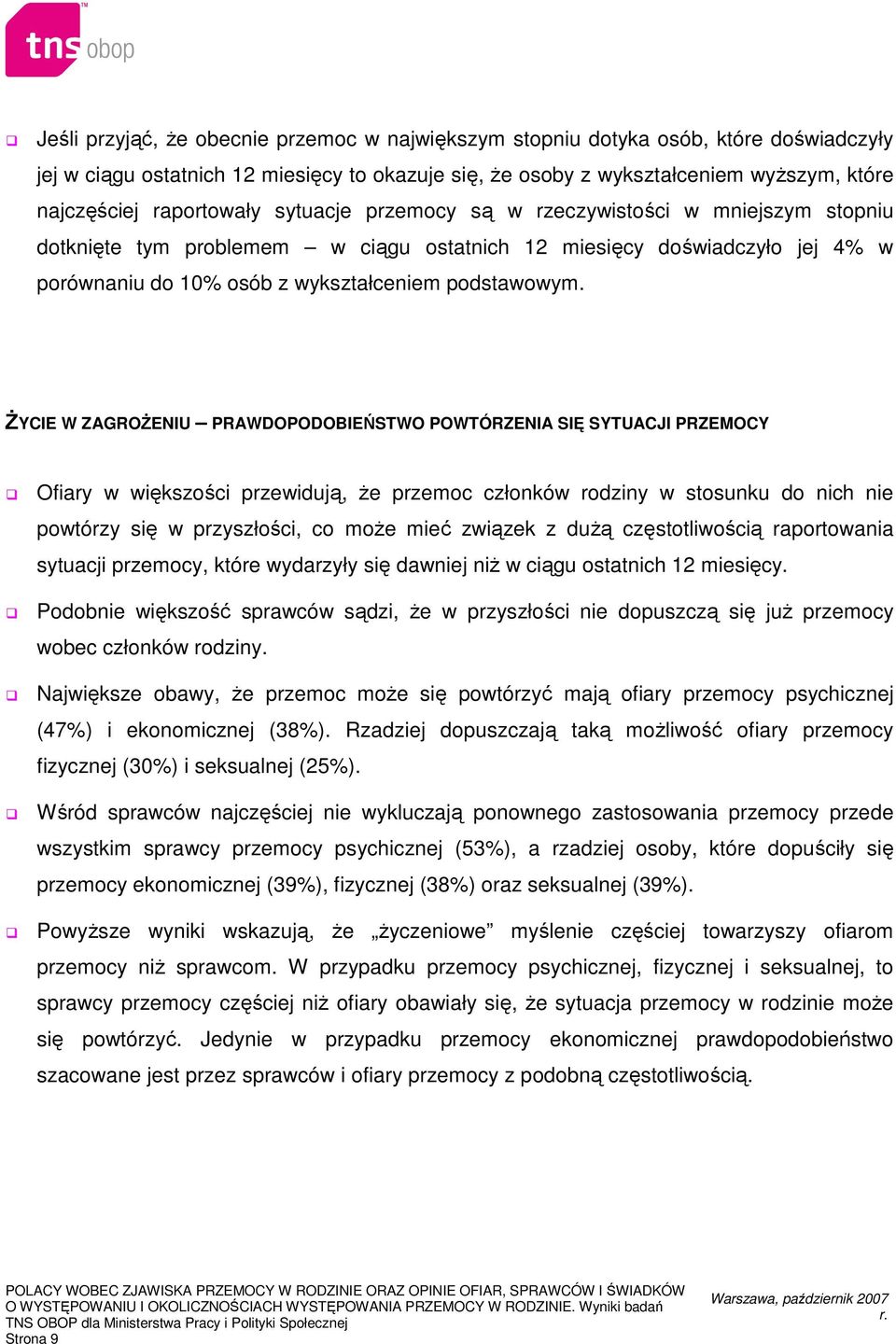 śycie W ZAGROśENIU PRAWDOPODOBIEŃSTWO POWTÓRZENIA SIĘ SYTUACJI Y Ofiary w większości przewidują, Ŝe przemoc członków rodziny w stosunku do nich nie powtórzy się w przyszłości, co moŝe mieć związek z