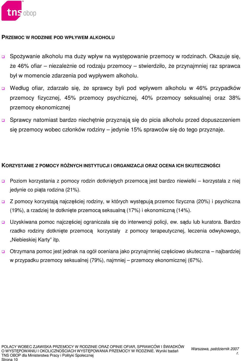 Według ofiar, zdarzało się, Ŝe sprawcy byli pod wpływem alkoholu w 46% przypadków przemocy fizycznej, 45% przemocy psychicznej, 40% przemocy seksualnej oraz 38% przemocy ekonomicznej Sprawcy