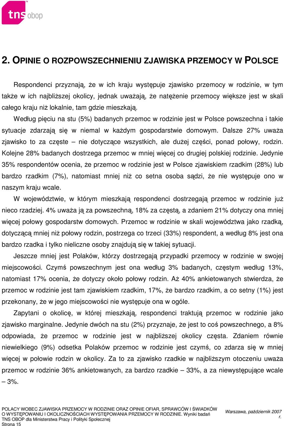 Według pięciu na stu (5%) badanych przemoc w rodzinie jest w Polsce powszechna i takie sytuacje zdarzają się w niemal w kaŝdym gospodarstwie domowym.