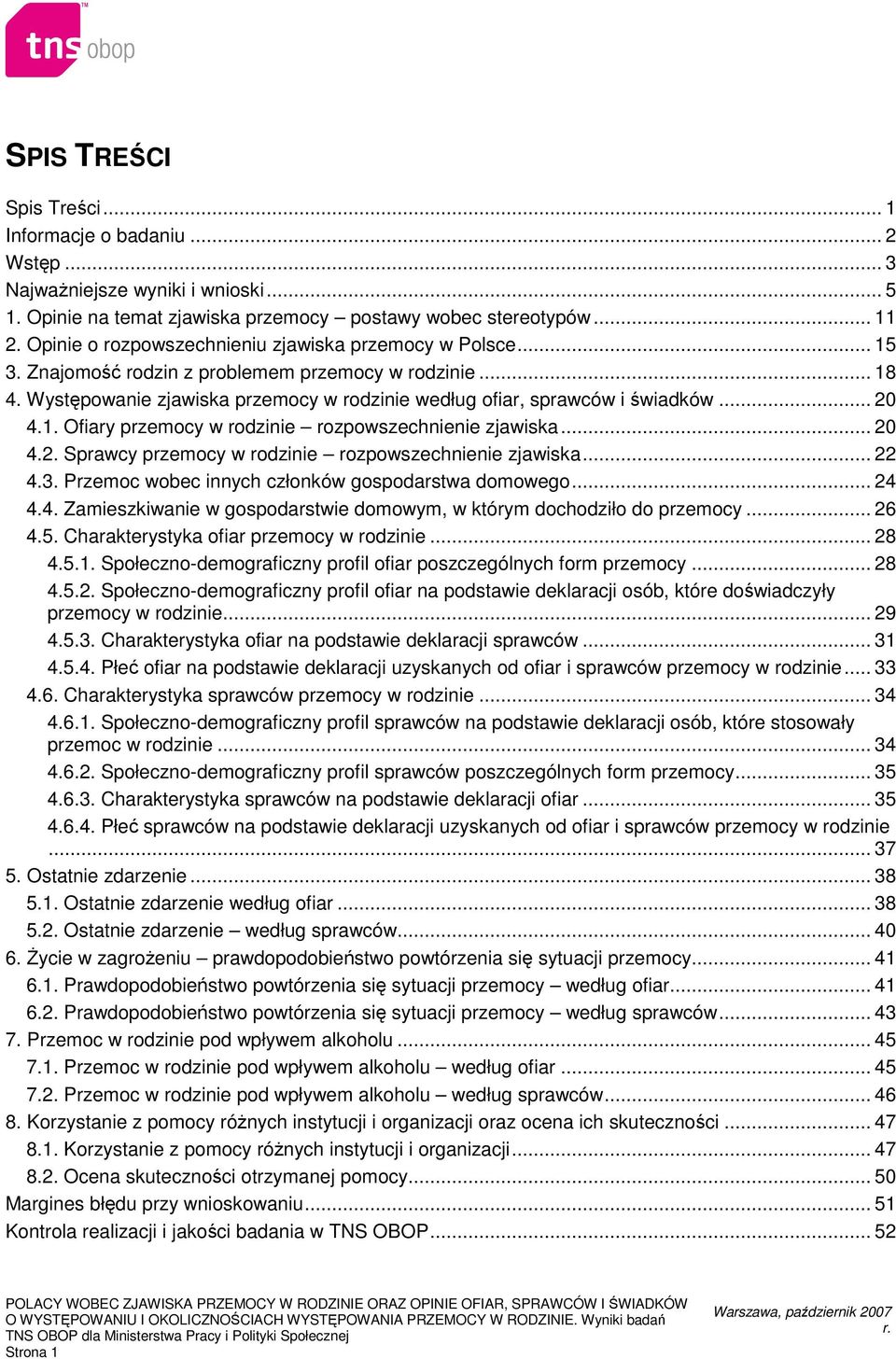 .. 20 4.1. Ofiary przemocy w rodzinie rozpowszechnienie zjawiska... 20 4.2. Sprawcy przemocy w rodzinie rozpowszechnienie zjawiska... 22 4.3. Przemoc wobec innych członków gospodarstwa domowego... 24 4.