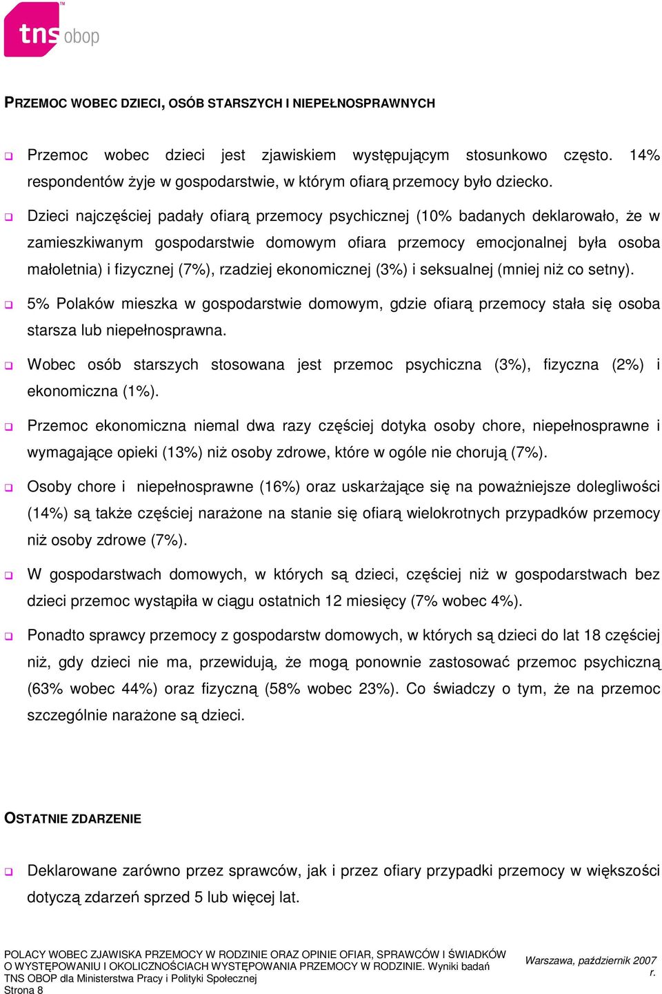 rzadziej ekonomicznej (3%) i seksualnej (mniej niŝ co setny). 5% Polaków mieszka w gospodarstwie domowym, gdzie ofiarą przemocy stała się osoba starsza lub niepełnosprawna.