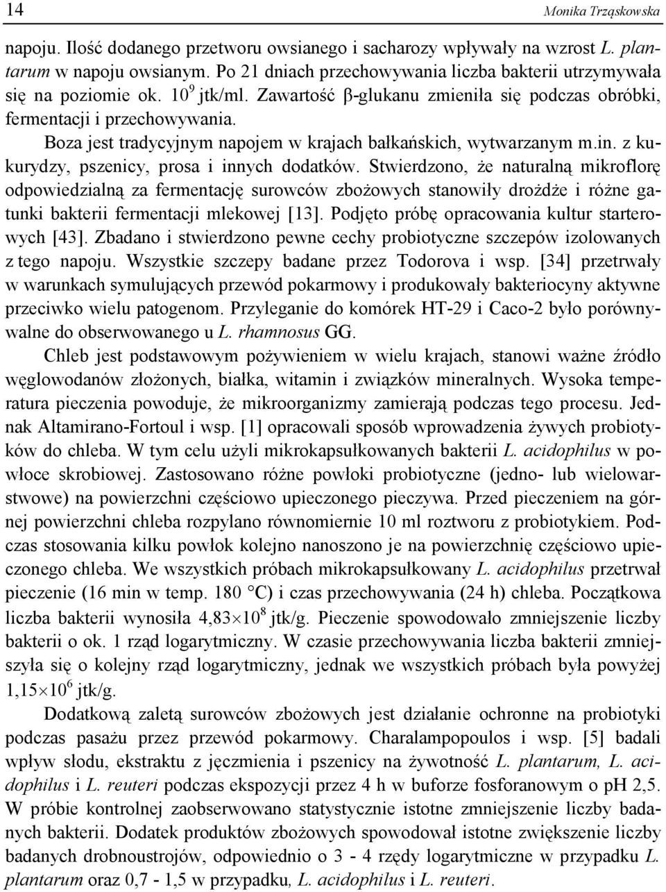 Boza jest tradycyjnym napojem w krajach bałkańskich, wytwarzanym m.in. z kukurydzy, pszenicy, prosa i innych dodatków.