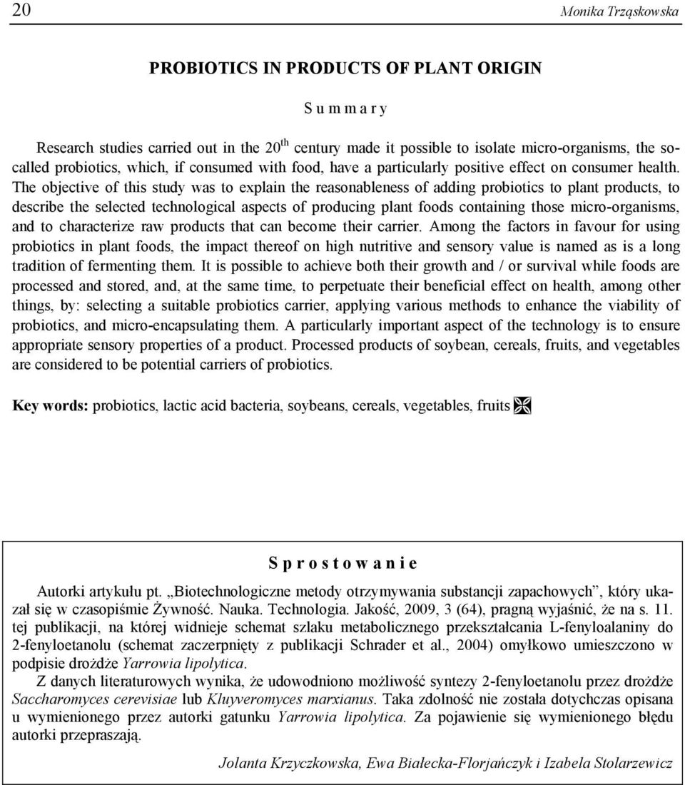 The objective of this study was to explain the reasonableness of adding probiotics to plant products, to describe the selected technological aspects of producing plant foods containing those