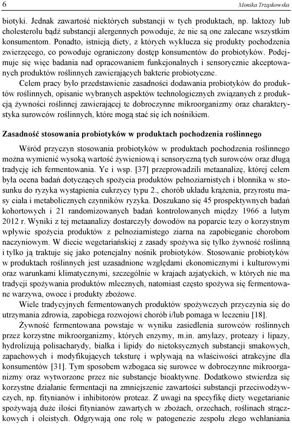 Podejmuje się więc badania nad opracowaniem funkcjonalnych i sensorycznie akceptowanych produktów roślinnych zawierających bakterie probiotyczne.