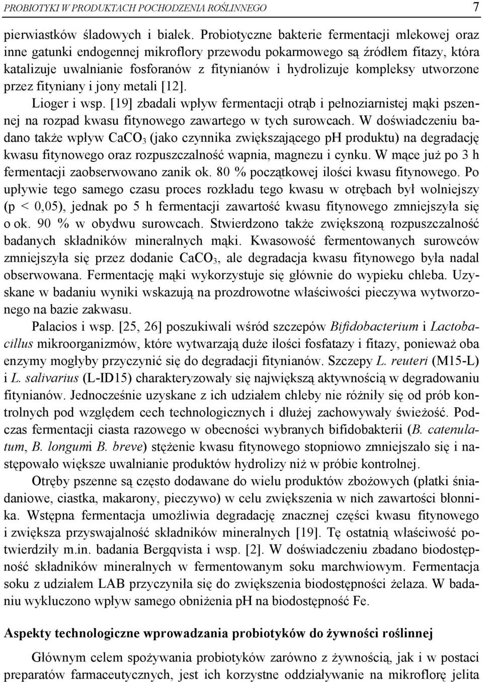 utworzone przez fityniany i jony metali [12]. Lioger i wsp. [19] zbadali wpływ fermentacji otrąb i pełnoziarnistej mąki pszennej na rozpad kwasu fitynowego zawartego w tych surowcach.