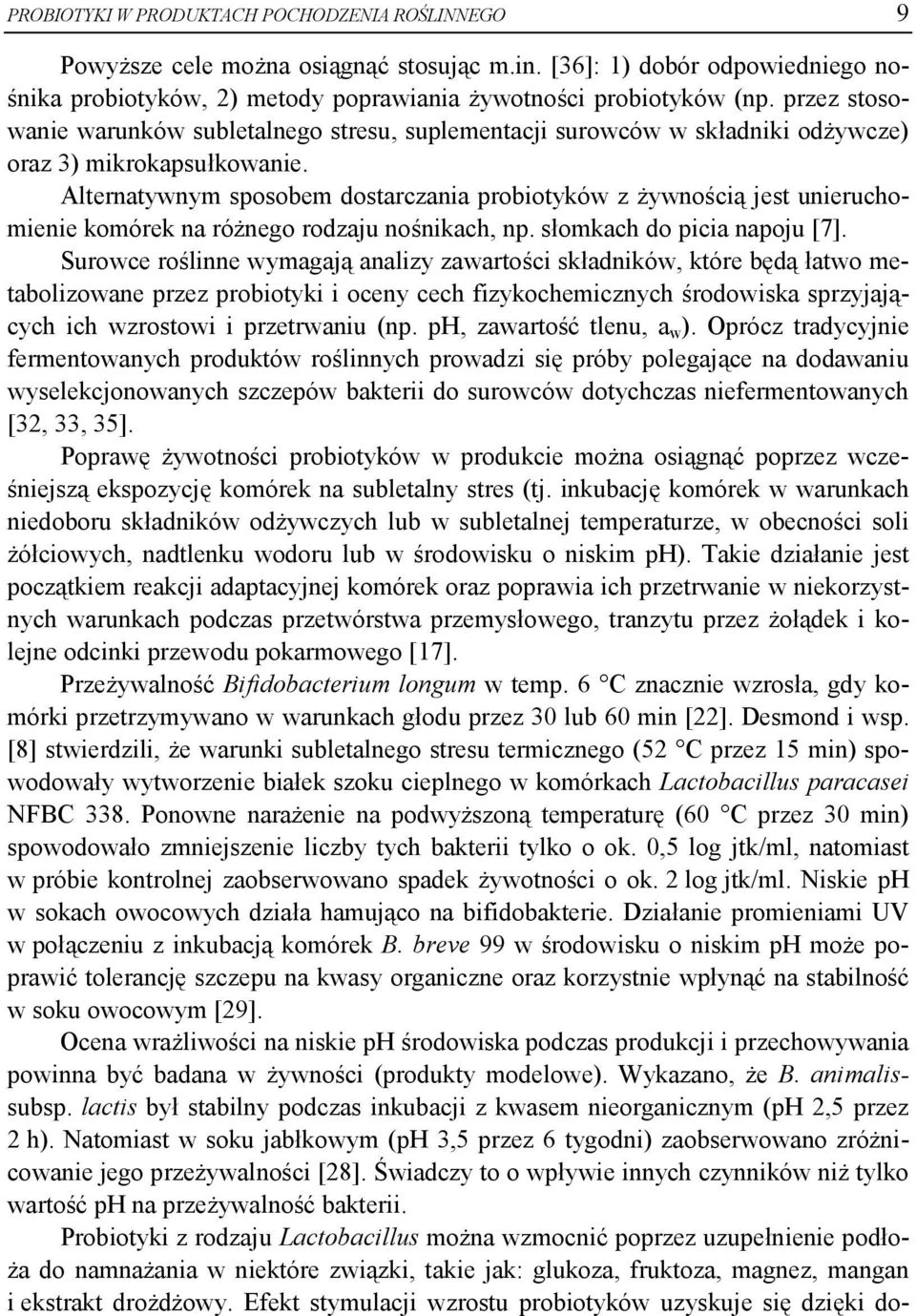 Alternatywnym sposobem dostarczania probiotyków z żywnością jest unieruchomienie komórek na różnego rodzaju nośnikach, np. słomkach do picia napoju [7].