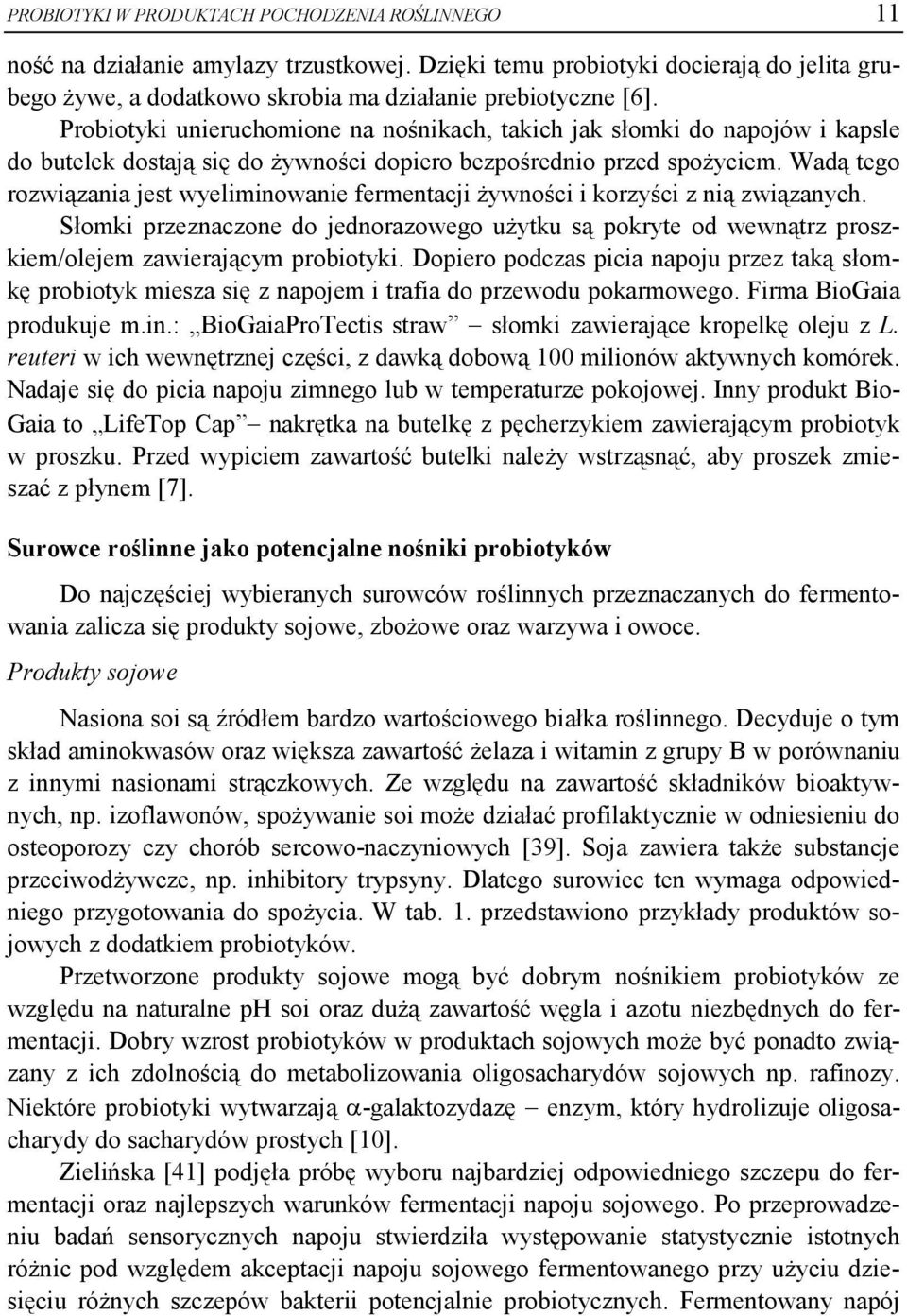 Wadą tego rozwiązania jest wyeliminowanie fermentacji żywności i korzyści z nią związanych. Słomki przeznaczone do jednorazowego użytku są pokryte od wewnątrz proszkiem/olejem zawierającym probiotyki.