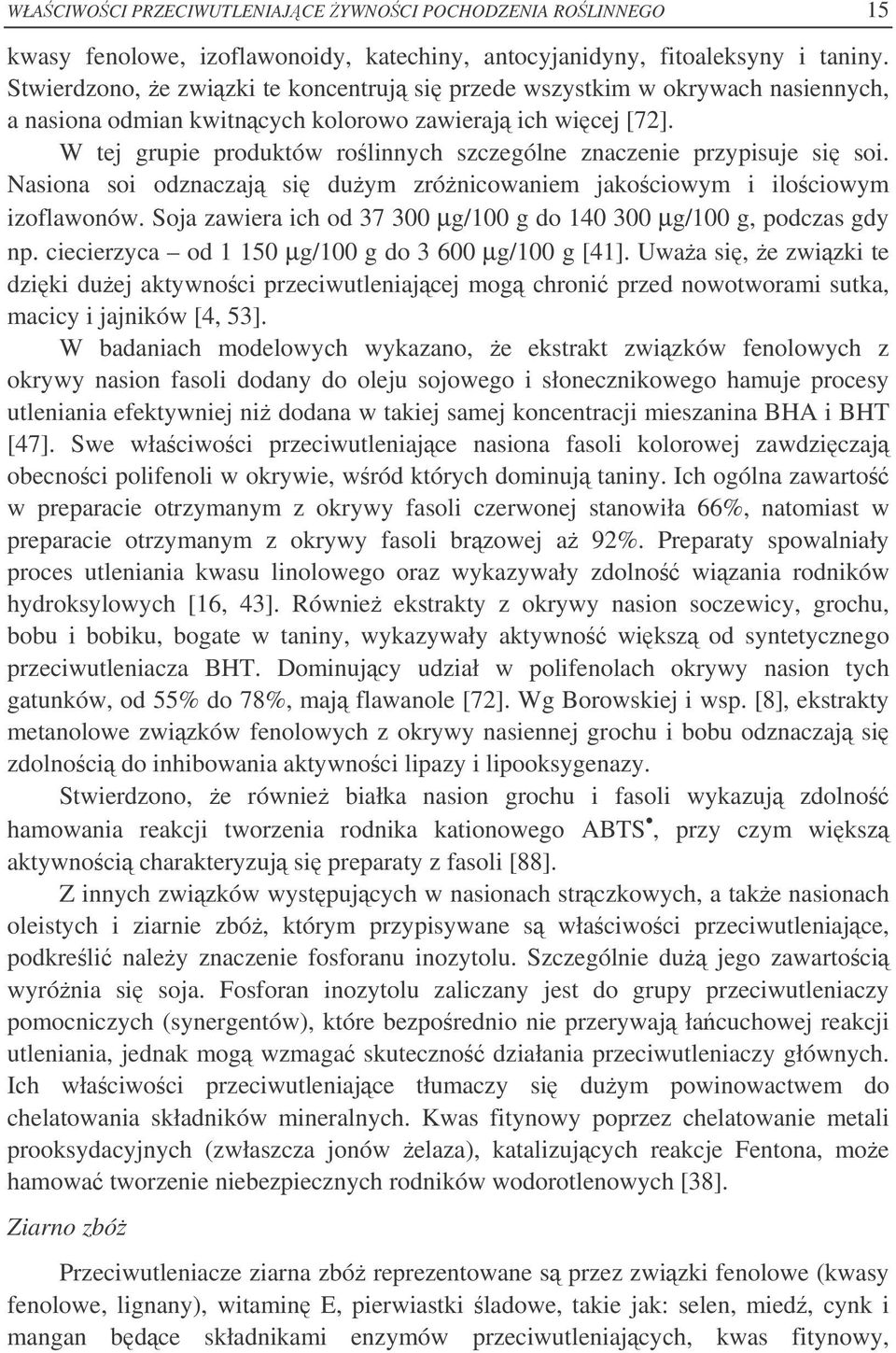 W tej grupie produktów rolinnych szczególne znaczenie przypisuje si soi. Nasiona soi odznaczaj si duym zrónicowaniem jakociowym i ilociowym izoflawonów.