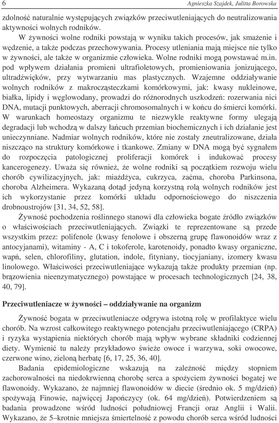 Wolne rodniki mog powstawa m.in. pod wpływem działania promieni ultrafioletowych, promieniowania jonizujcego, ultradwików, przy wytwarzaniu mas plastycznych.