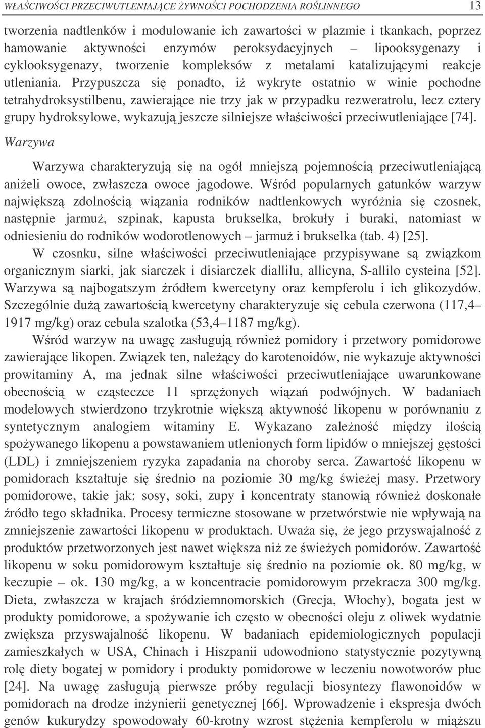 Przypuszcza si ponadto, i wykryte ostatnio w winie pochodne tetrahydroksystilbenu, zawierajce nie trzy jak w przypadku rezweratrolu, lecz cztery grupy hydroksylowe, wykazuj jeszcze silniejsze