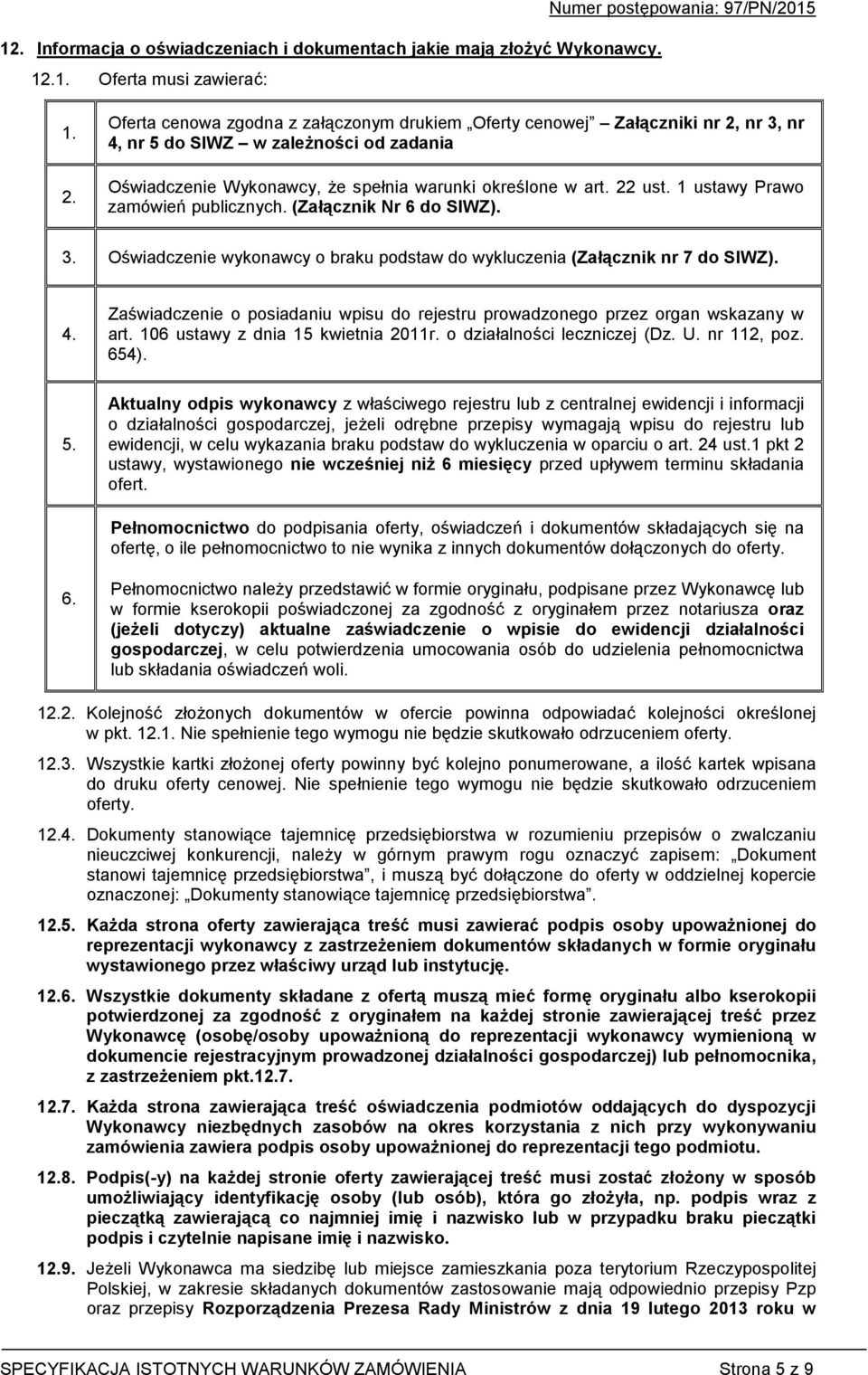 1 ustawy Prawo zamówień publicznych. (Załącznik Nr 6 do SIWZ). 3. Oświadczenie wykonawcy o braku podstaw do wykluczenia (Załącznik nr 7 do SIWZ). 4.