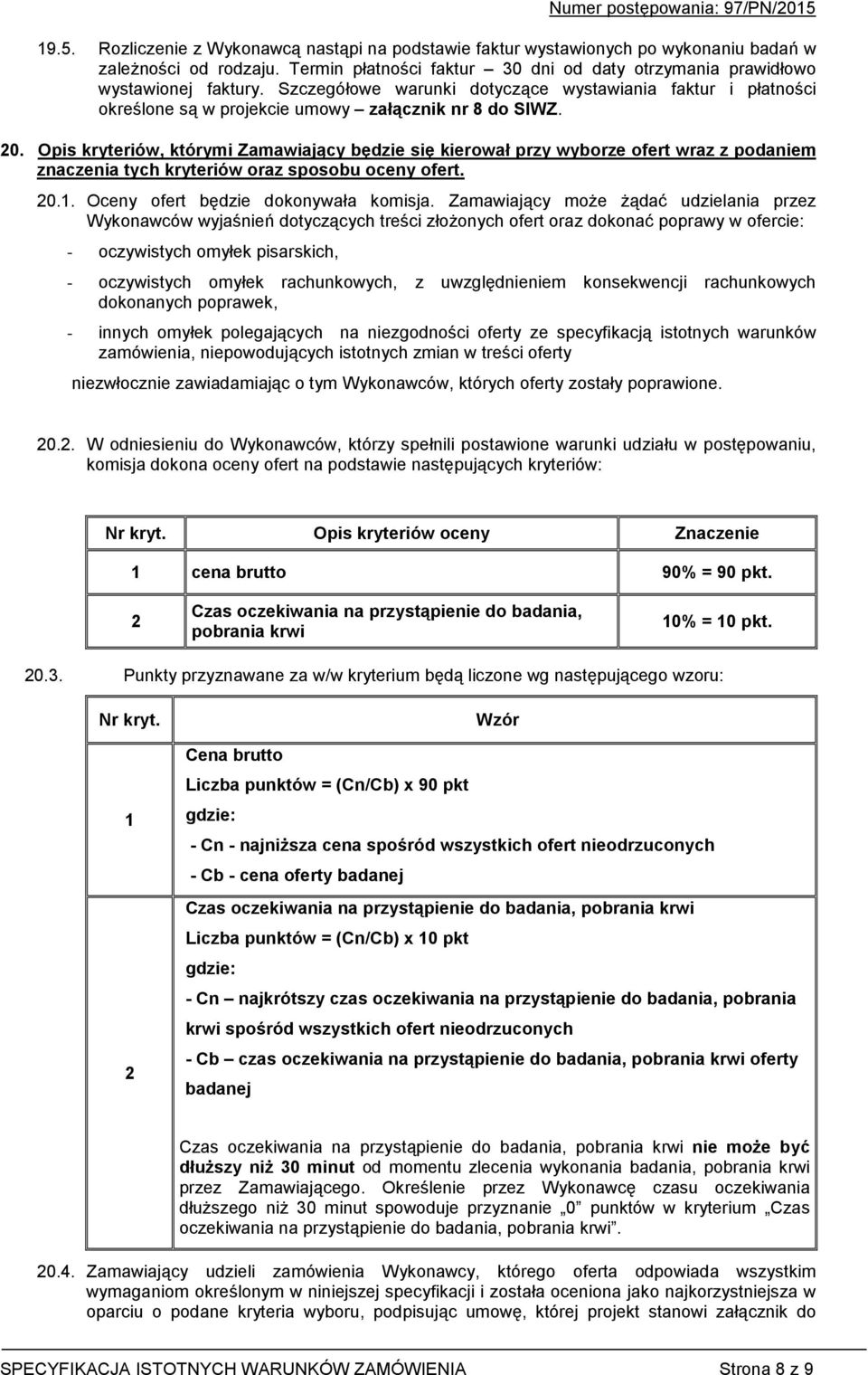 Opis kryteriów, którymi Zamawiający będzie się kierował przy wyborze ofert wraz z podaniem znaczenia tych kryteriów oraz sposobu oceny ofert. 20.1. Oceny ofert będzie dokonywała komisja.