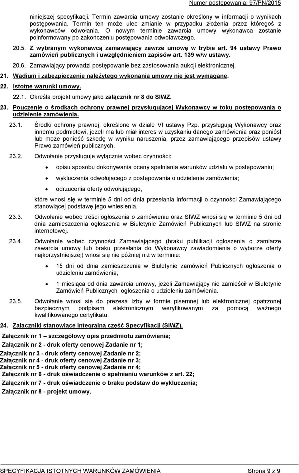 94 ustawy Prawo zamówień publicznych i uwzględnieniem zapisów art. 139 w/w ustawy. 20.6. Zamawiający prowadzi postępowanie bez zastosowania aukcji elektronicznej. 21.