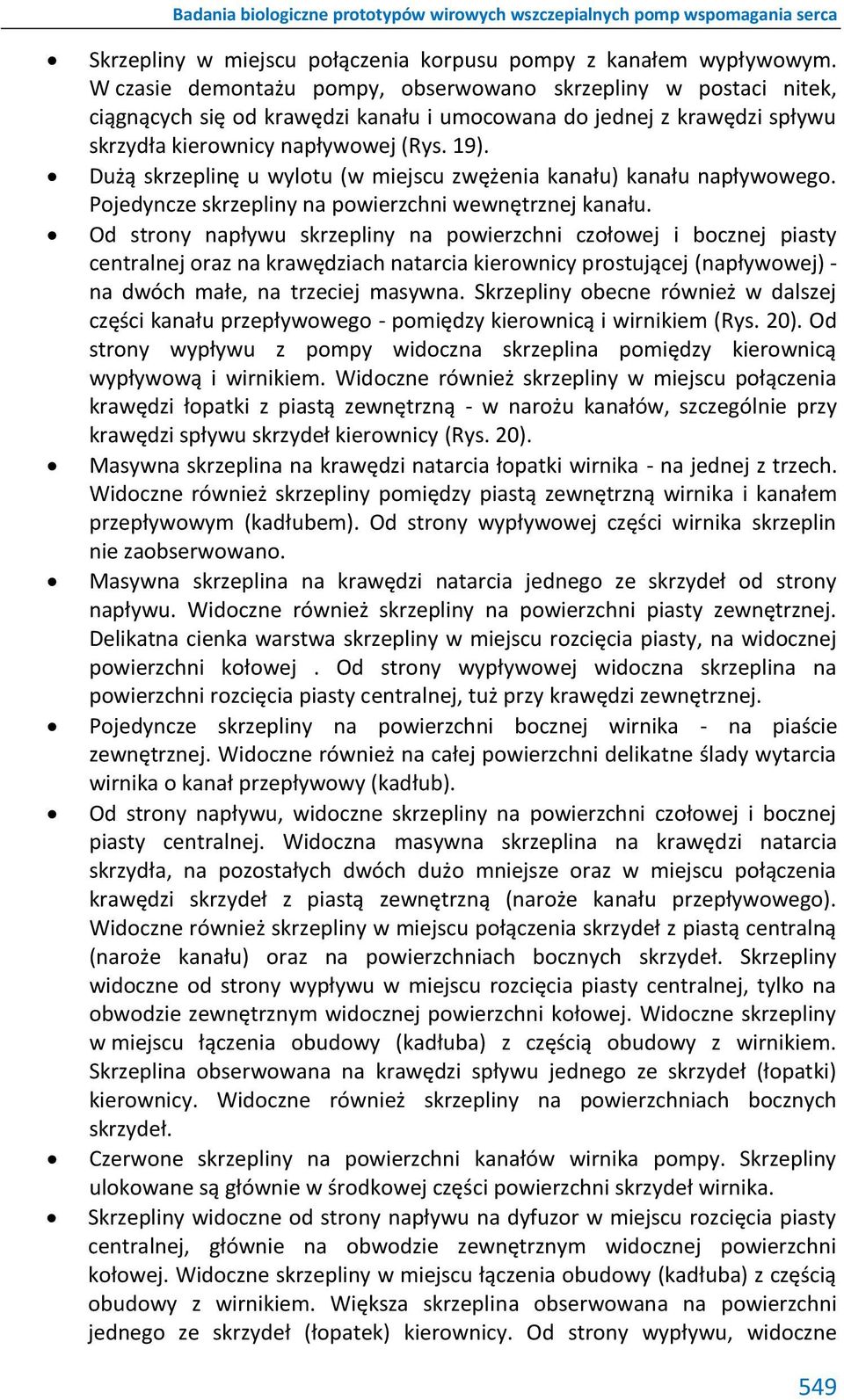 Dużą skrzeplinę u wylotu (w miejscu zwężenia kanału) kanału napływowego. Pojedyncze skrzepliny na powierzchni wewnętrznej kanału.