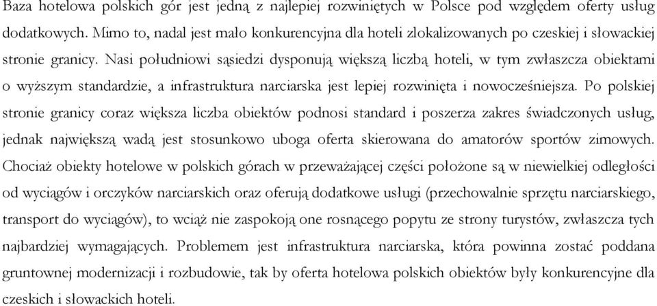 Nasi południowi sąsiedzi dysponują większą liczbą hoteli, w tym zwłaszcza obiektami o wyższym standardzie, a infrastruktura narciarska jest lepiej rozwinięta i nowocześniejsza.