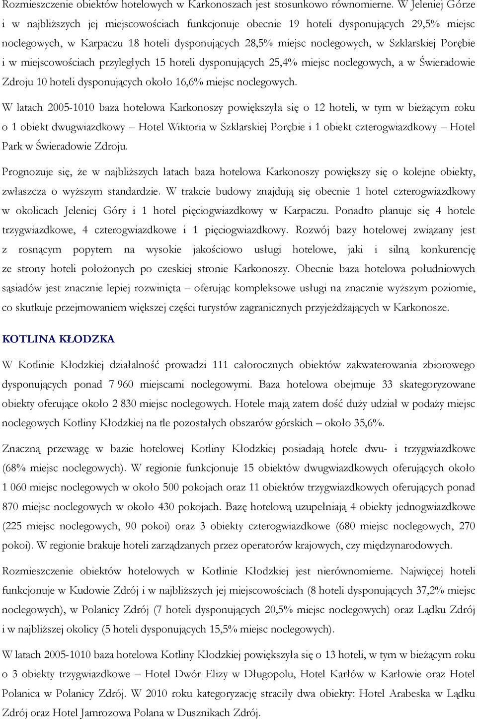 Porębie i w miejscowościach przyległych 15 hoteli dysponujących 25,4% miejsc noclegowych, a w Świeradowie Zdroju 1 hoteli dysponujących około 16,6% miejsc noclegowych.