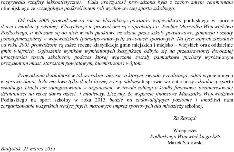 Klasyfikacje te prowadzone są z aprobatą i o Puchar Marszałka Województwa Podlaskiego, a wliczane są do nich wyniki punktowe uzyskane przez szkoły podstawowe, gimnazja i szkoły ponadgimnazjalnej w