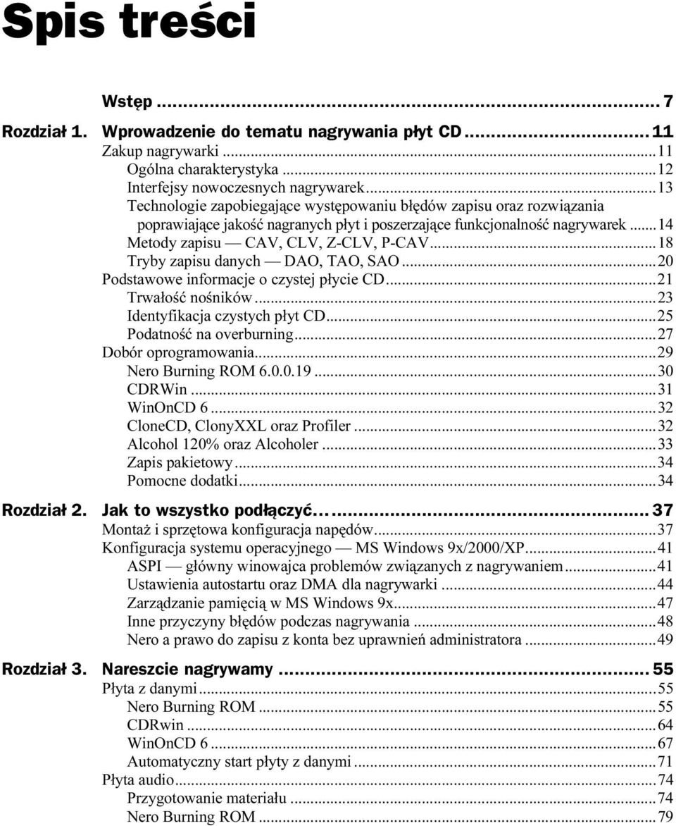 ..14 Metody zapisu CAV, CLV, Z-CLV, P-CAV...y...18 Tryby zapisu danych DAO, TAO, SAO...y...20 Podstawowe informacje o czystej płycie CD...y...21 Trwałość nośników...y...23 Identyfikacja czystych płyt CD.