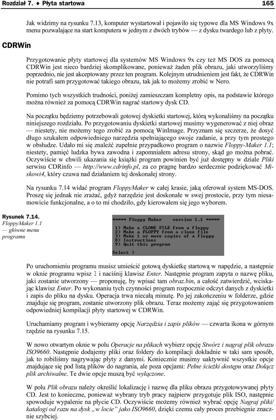 Przygotowanie płyty startowej dla systemów MS Windows 9x czy też MS DOS za pomocą CDRWin jest nieco bardziej skomplikowane, ponieważ żaden plik obrazu, jaki utworzyliśmy poprzednio, nie jest