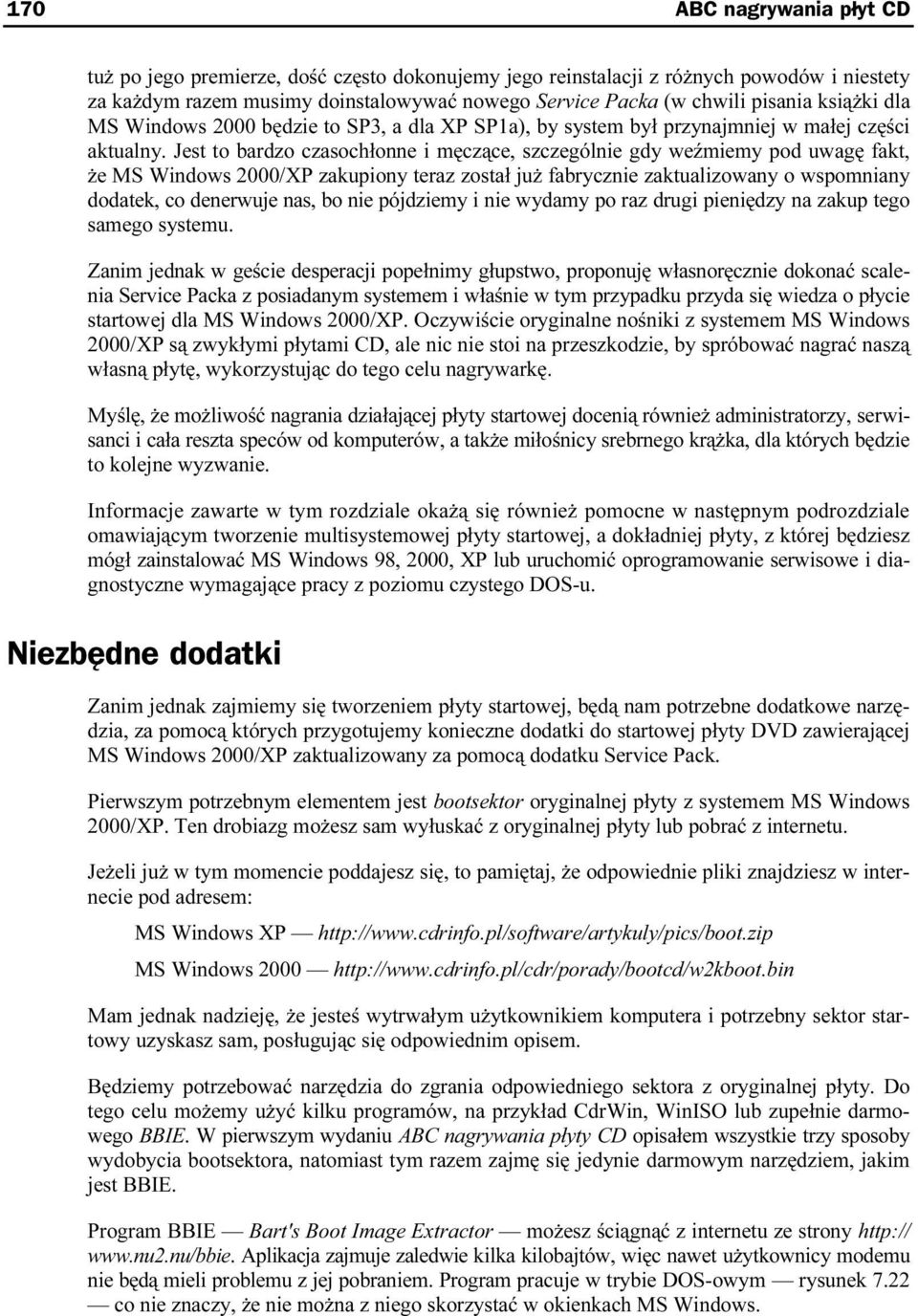 Jest to bardzo czasochłonne i męczące, szczególnie gdy weźmiemy pod uwagę fakt, że MS Windows 2000/XP zakupiony teraz został już fabrycznie zaktualizowany o wspomniany dodatek, co denerwuje nas, bo