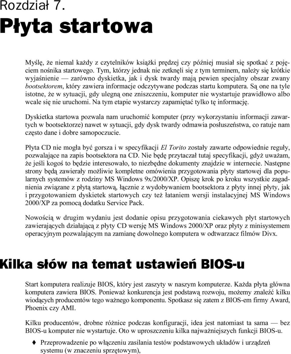 odczytywane podczas startu komputera. Są one na tyle istotne, że w sytuacji, gdy ulegną one zniszczeniu, komputer nie wystartuje prawidłowo albo wcale się nie uruchomi.