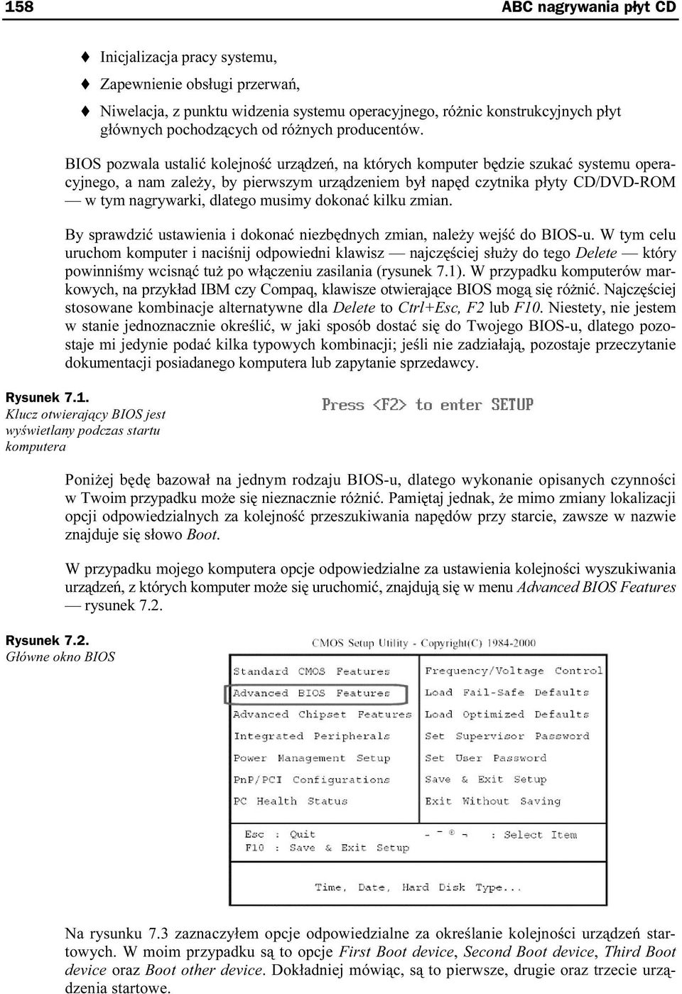 BIOS pozwala ustalić kolejność urządzeń, na których komputer będzie szukać systemu operacyjnego, a nam zależy, by pierwszym urządzeniem był napęd czytnika płyty CD/DVD-ROM w tym nagrywarki, dlatego