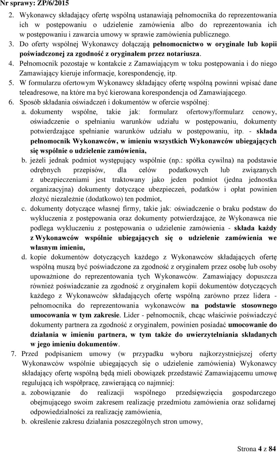 Pełnomocnik pozostaje w kontakcie z Zamawiającym w toku postępowania i do niego Zamawiający kieruje informacje, korespondencję, itp. 5.