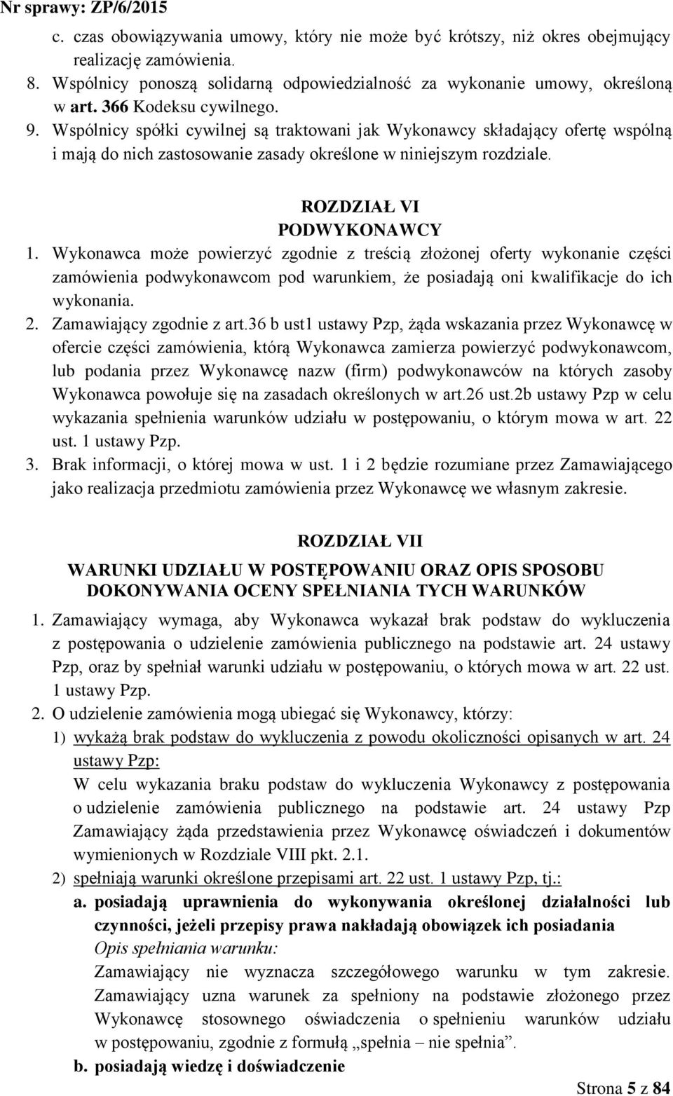 ROZDZIAŁ VI PODWYKONAWCY 1. Wykonawca może powierzyć zgodnie z treścią złożonej oferty wykonanie części zamówienia podwykonawcom pod warunkiem, że posiadają oni kwalifikacje do ich wykonania. 2.